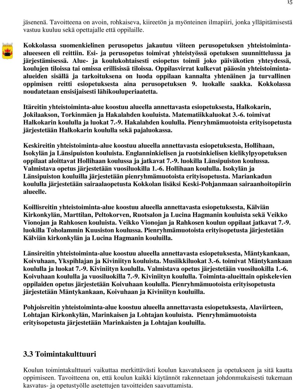Alue- ja koulukohtaisesti esiopetus toimii joko päiväkotien yhteydessä, koulujen tiloissa tai omissa erillisissä tiloissa.