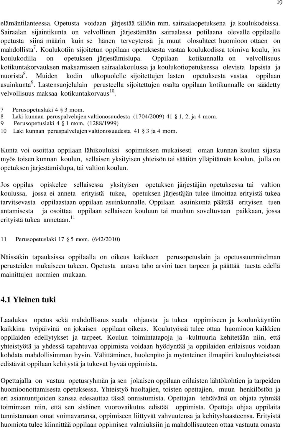 Koulukotiin sijoitetun oppilaan opetuksesta vastaa koulukodissa toimiva koulu, jos koulukodilla on opetuksen järjestämislupa.