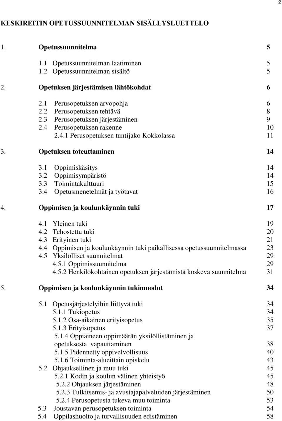 1 Oppimiskäsitys 14 3.2 Oppimisympäristö 14 3.3 Toimintakulttuuri 15 3.4 Opetusmenetelmät ja työtavat 16 4. Oppimisen ja koulunkäynnin tuki 17 4.1 Yleinen tuki 19 4.2 Tehostettu tuki 20 4.