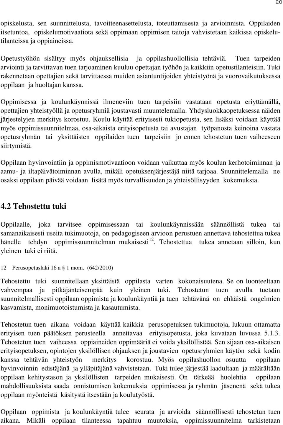 Opetustyöhön sisältyy myös ohjauksellisia ja oppilashuollollisia tehtäviä. Tuen tarpeiden arviointi ja tarvittavan tuen tarjoaminen kuuluu opettajan työhön ja kaikkiin opetustilanteisiin.
