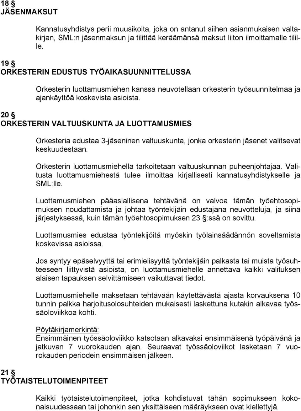 20 ORKESTERIN VALTUUSKUNTA JA LUOTTAMUSMIES Orkesteria edustaa 3-jäseninen valtuuskunta, jonka orkesterin jäsenet valitsevat keskuudestaan.