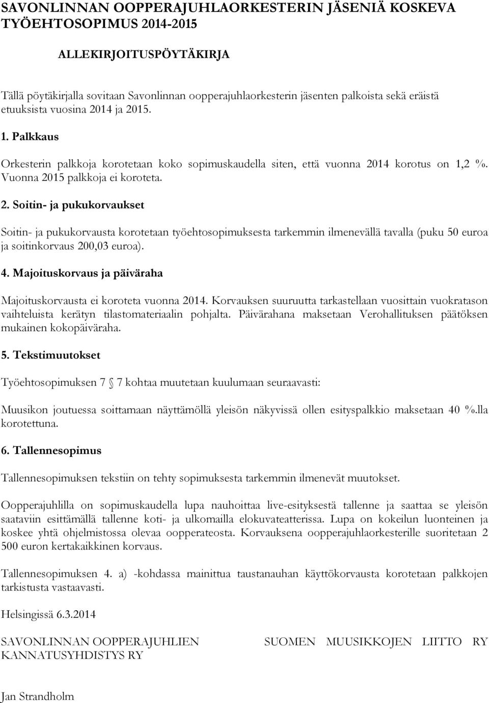 4. Majoituskorvaus ja päiväraha Majoituskorvausta ei koroteta vuonna 2014. Korvauksen suuruutta tarkastellaan vuosittain vuokratason vaihteluista kerätyn tilastomateriaalin pohjalta.