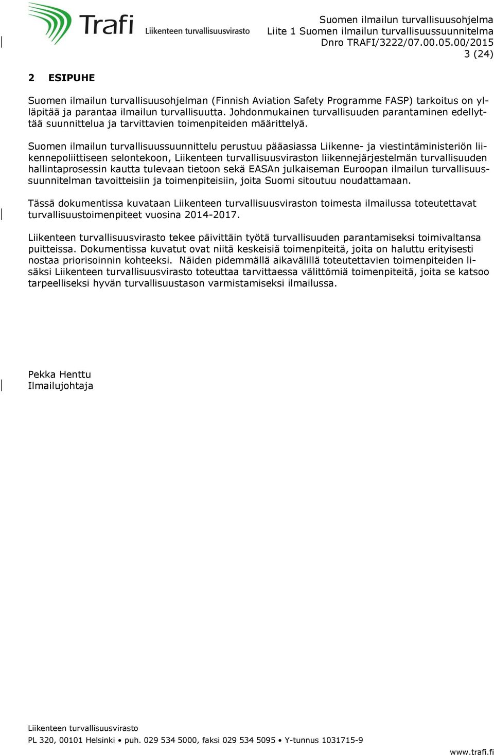 Suomen ilmailun turvallisuussuunnittelu perustuu pääasiassa Liikenne- ja viestintäministeriön liikennepoliittiseen selontekoon, n liikennejärjestelmän turvallisuuden hallintaprosessin kautta tulevaan