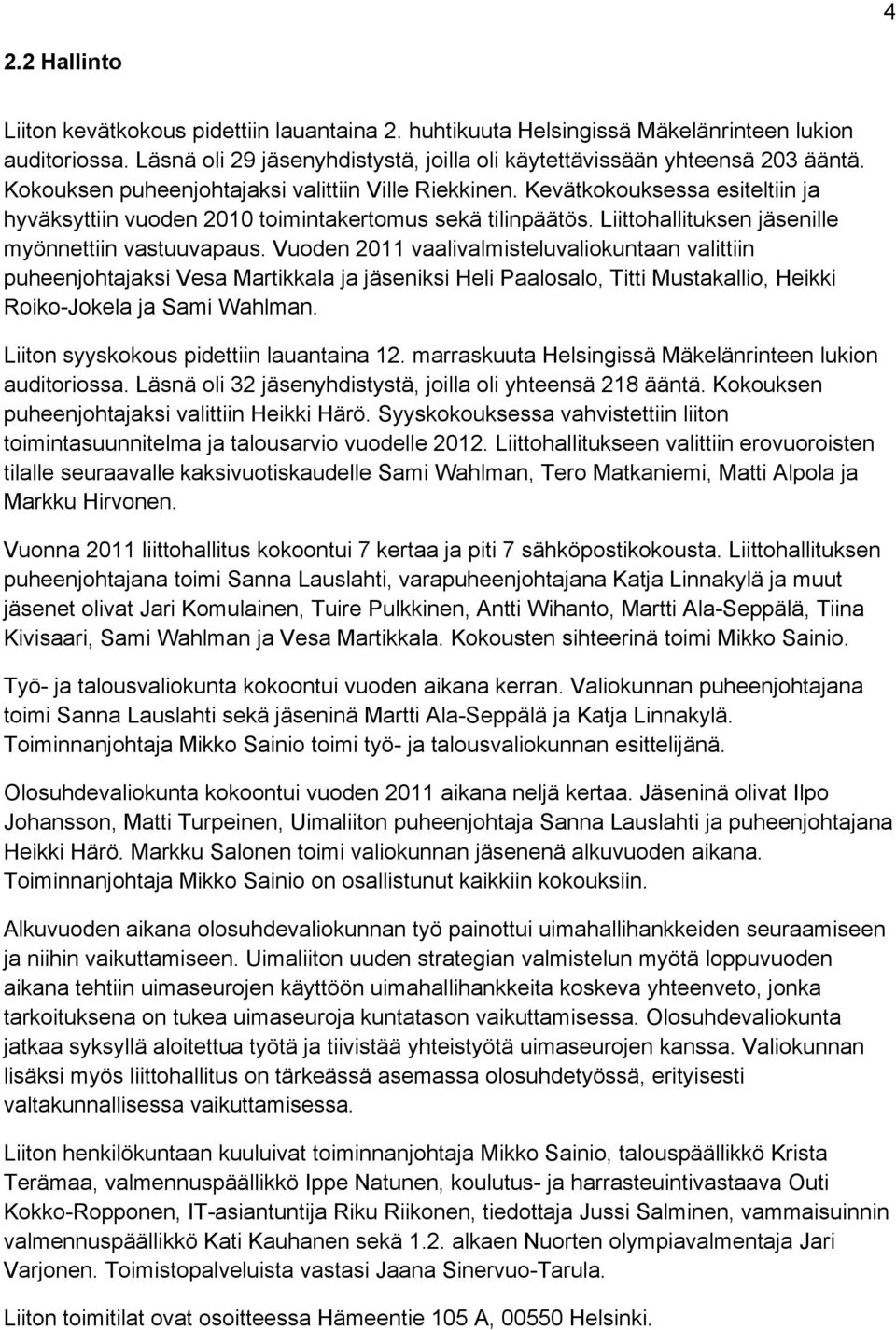 Vuoden 2011 vaalivalmisteluvaliokuntaan valittiin puheenjohtajaksi Vesa Martikkala ja jäseniksi Heli Paalosalo, Titti Mustakallio, Heikki Roiko-Jokela ja Sami Wahlman.