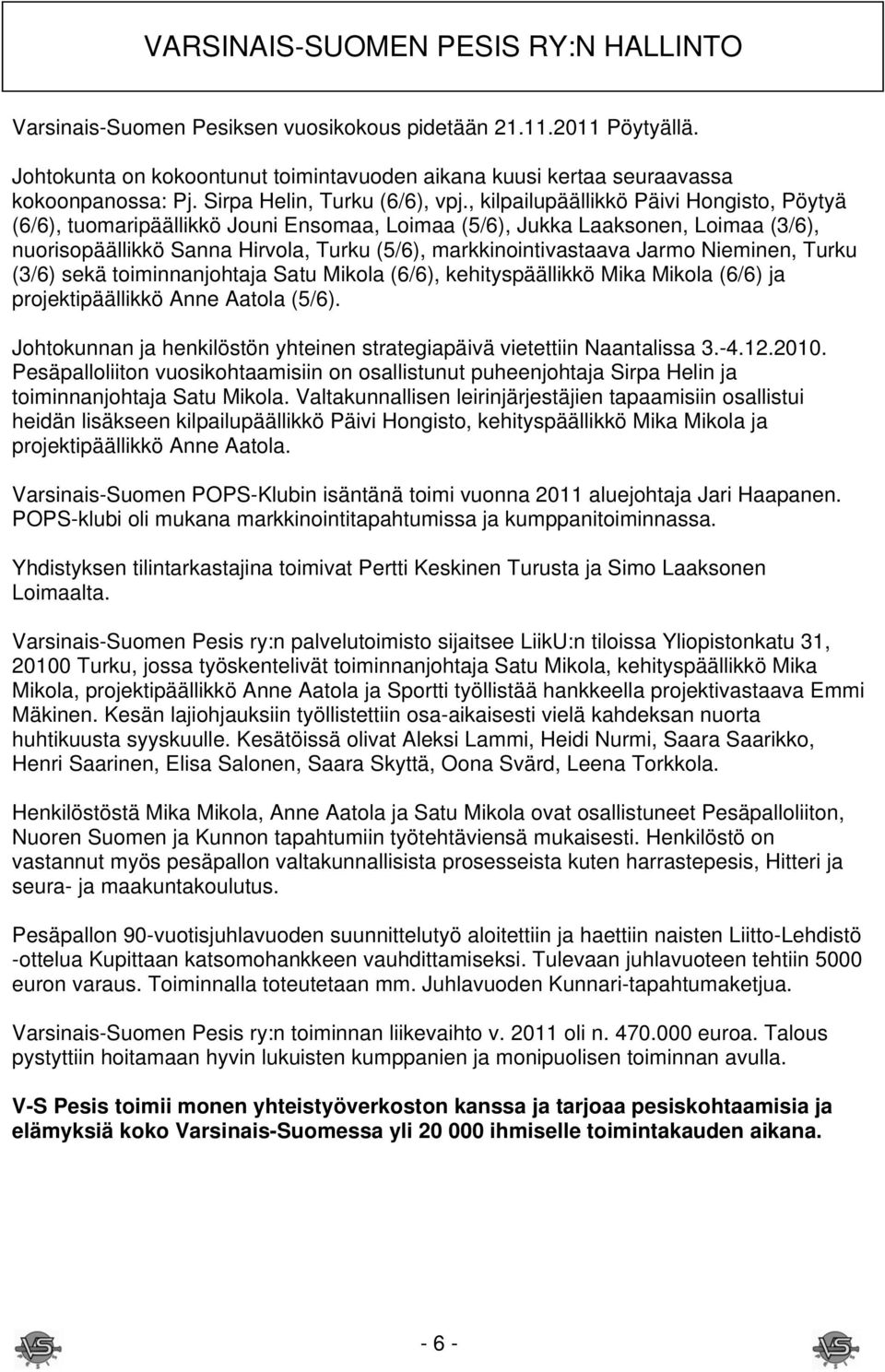 , kilpailupäällikkö Päivi Hongisto, Pöytyä (6/6), tuomaripäällikkö Jouni Ensomaa, Loimaa (5/6), Jukka Laaksonen, Loimaa (3/6), nuorisopäällikkö Sanna Hirvola, Turku (5/6), markkinointivastaava Jarmo