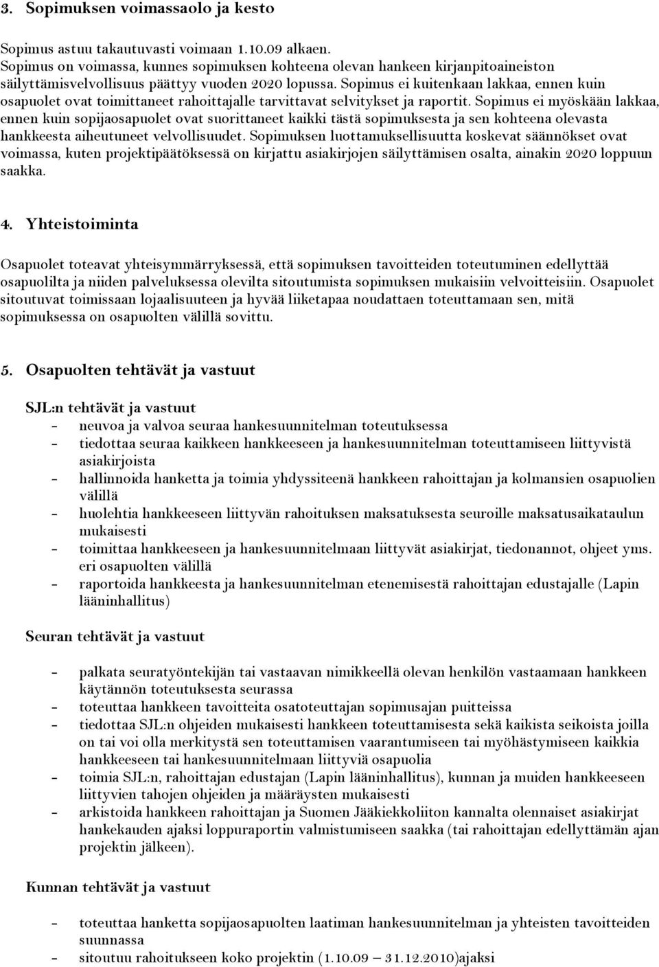 Sopimus ei kuitenkaan lakkaa, ennen kuin osapuolet ovat toimittaneet rahoittajalle tarvittavat selvitykset ja raportit.