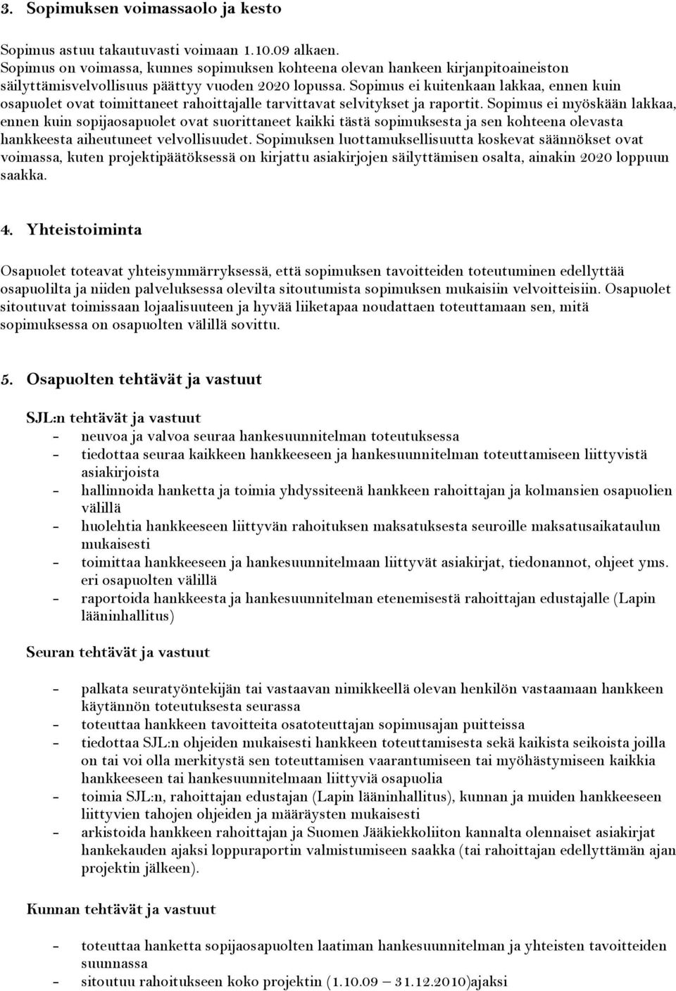 Sopimus ei kuitenkaan lakkaa, ennen kuin osapuolet ovat toimittaneet rahoittajalle tarvittavat selvitykset ja raportit.