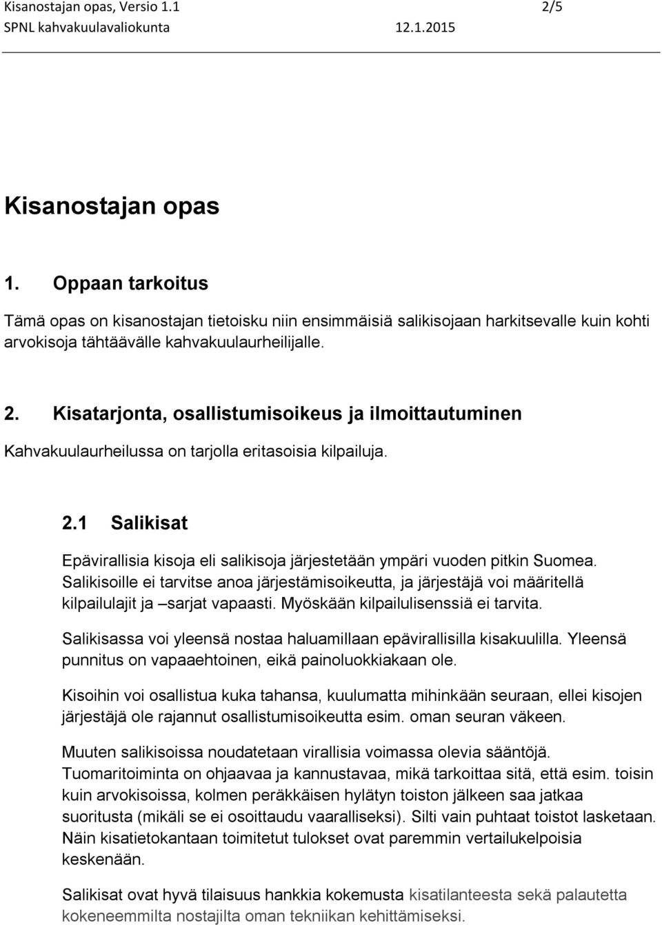 Kisatarjonta, osallistumisoikeus ja ilmoittautuminen Kahvakuulaurheilussa on tarjolla eritasoisia kilpailuja. 2.