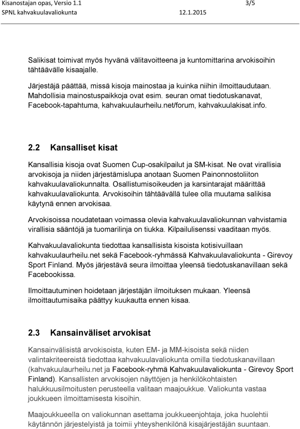 net/forum, kahvakuulakisat.info. 2.2 Kansalliset kisat Kansallisia kisoja ovat Suomen Cup-osakilpailut ja SM-kisat.