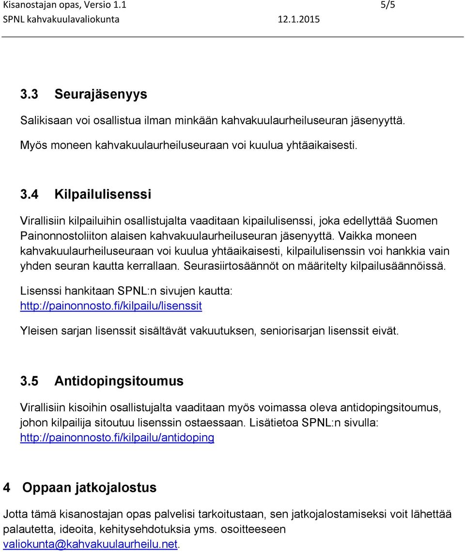 4 Kilpailulisenssi Virallisiin kilpailuihin osallistujalta vaaditaan kipailulisenssi, joka edellyttää Suomen Painonnostoliiton alaisen kahvakuulaurheiluseuran jäsenyyttä.