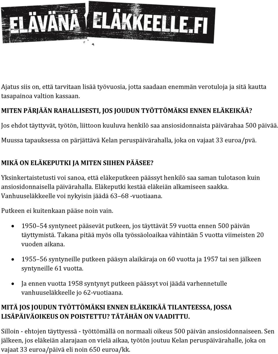 MIKÄ ON ELÄKEPUTKI JA MITEN SIIHEN PÄÄSEE? Yksinkertaistetusti voi sanoa, että eläkeputkeen päässyt henkilö saa saman tulotason kuin ansiosidonnaisella päivärahalla.