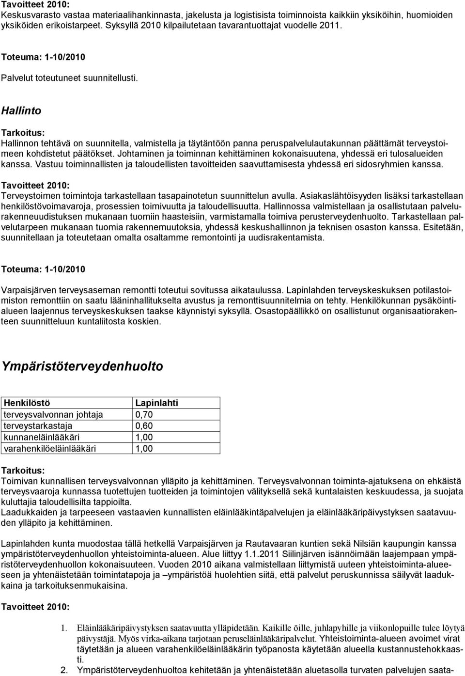 Johtaminen ja toiminnan kehittäminen kokonaisuutena, yhdessä eri tulosalueiden kanssa. Vastuu toiminnal listen ja taloudellisten tavoitteiden saavuttamisesta yhdessä eri sidosryhmien kans sa.