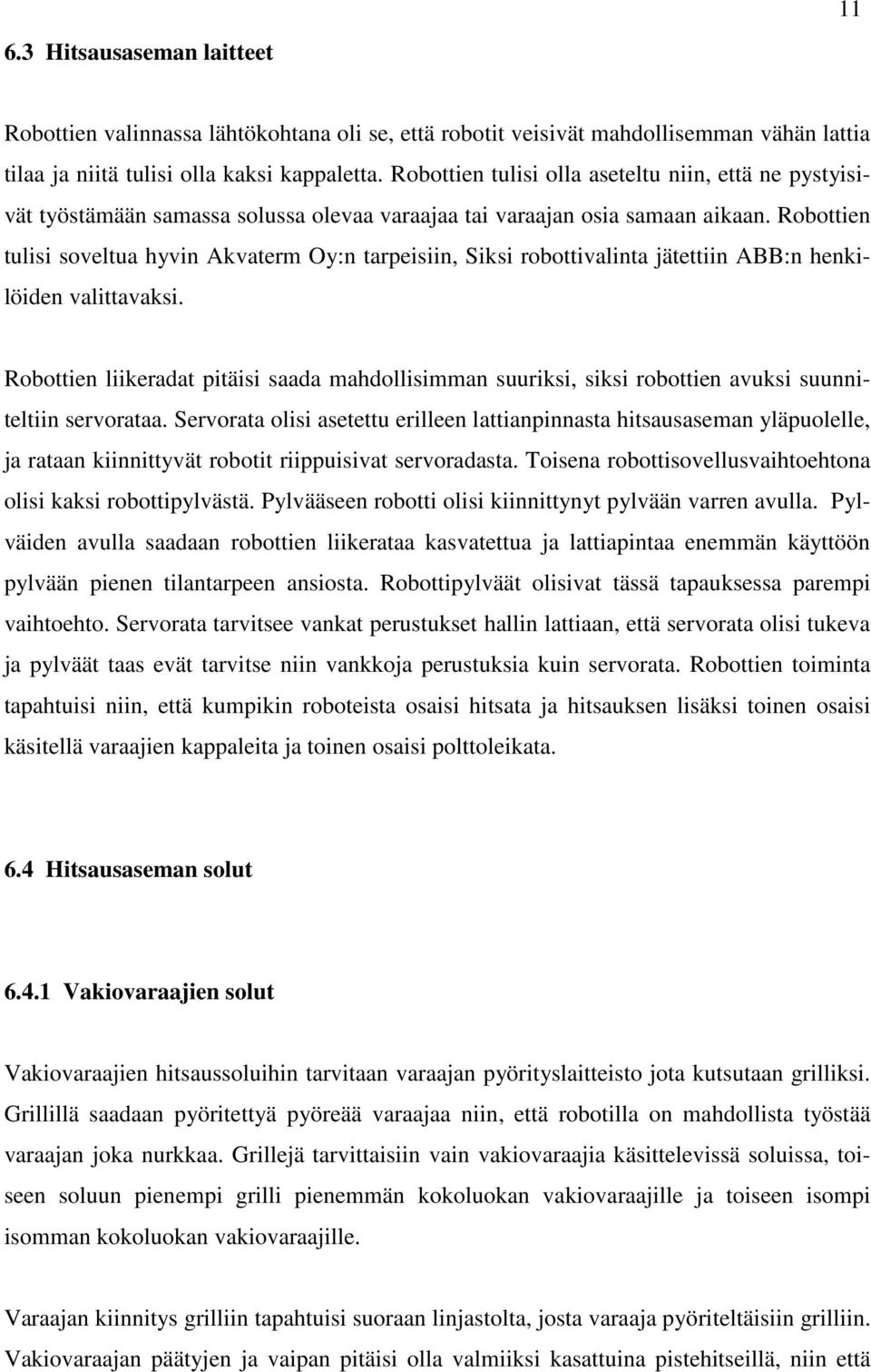 Robottien tulisi soveltua hyvin Akvaterm Oy:n tarpeisiin, Siksi robottivalinta jätettiin ABB:n henkilöiden valittavaksi.
