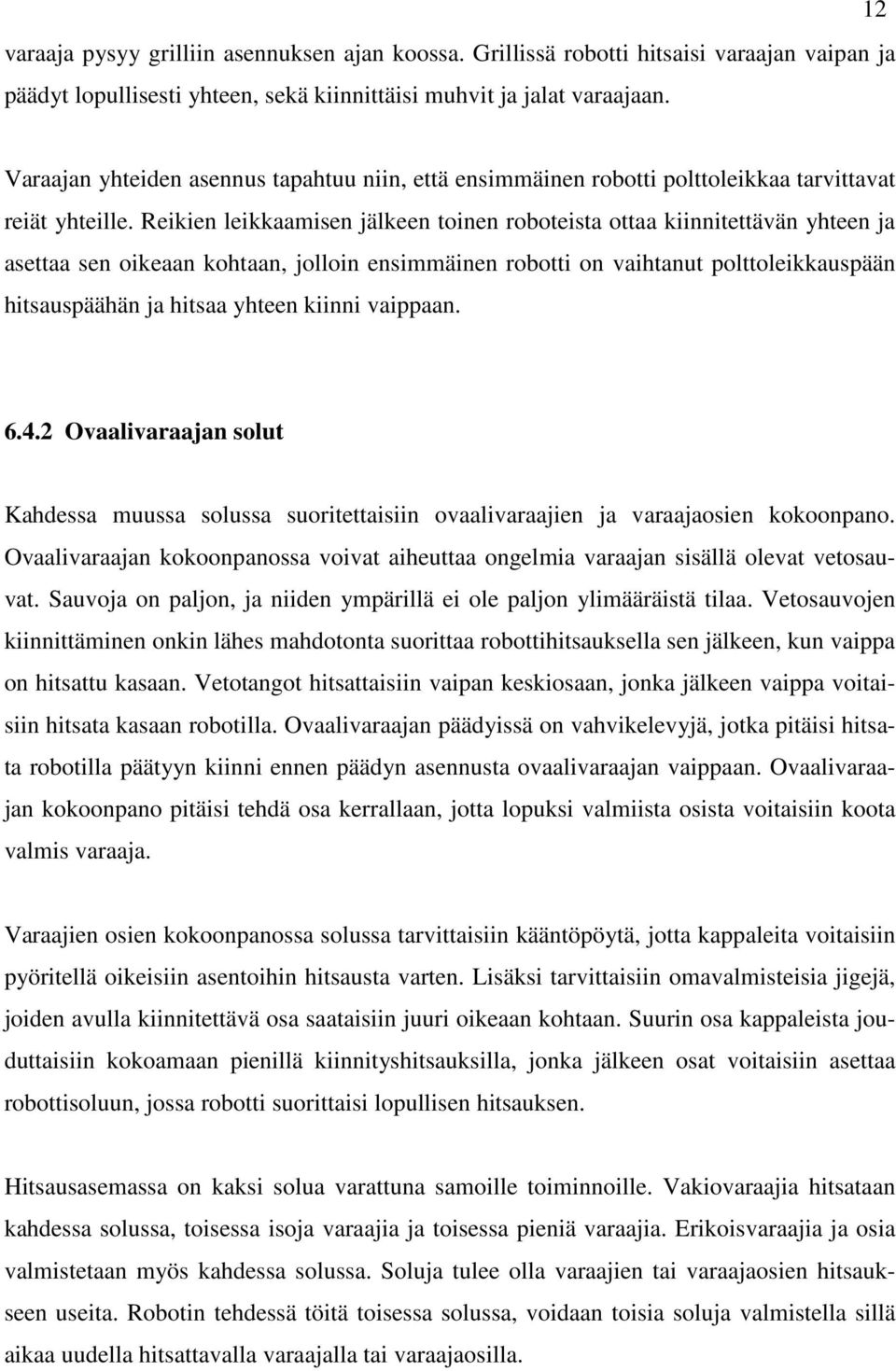 Reikien leikkaamisen jälkeen toinen roboteista ottaa kiinnitettävän yhteen ja asettaa sen oikeaan kohtaan, jolloin ensimmäinen robotti on vaihtanut polttoleikkauspään hitsauspäähän ja hitsaa yhteen