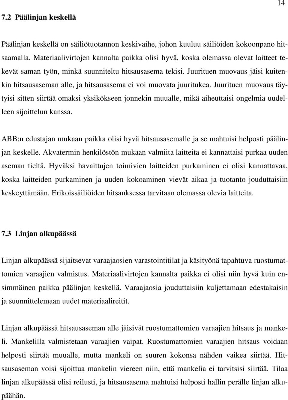 Juurituen muovaus jäisi kuitenkin hitsausaseman alle, ja hitsausasema ei voi muovata juuritukea.