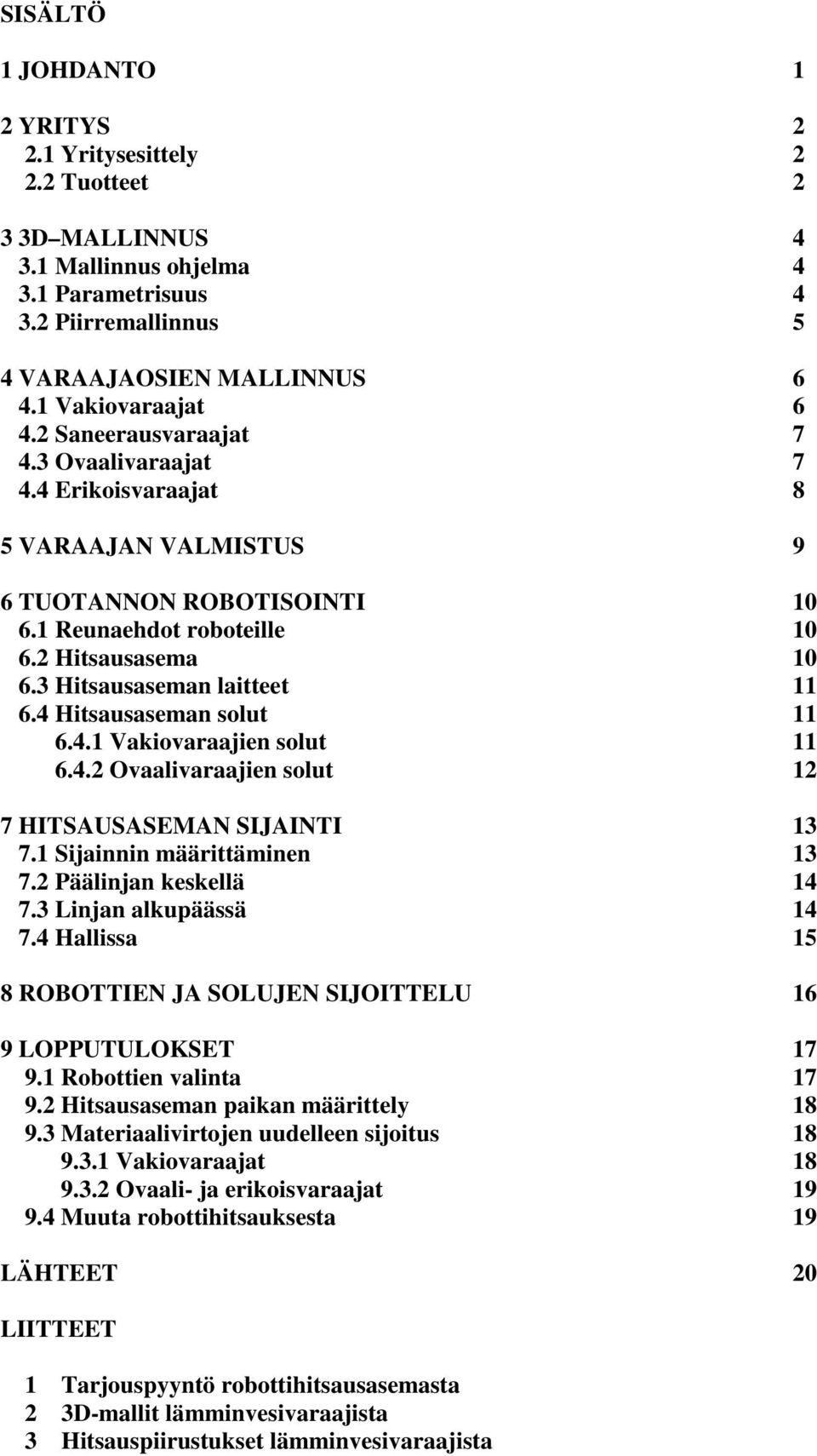 4 Hitsausaseman solut 11 6.4.1 Vakiovaraajien solut 11 6.4.2 Ovaalivaraajien solut 12 7 HITSAUSASEMAN SIJAINTI 13 7.1 Sijainnin määrittäminen 13 7.2 Päälinjan keskellä 14 7.3 Linjan alkupäässä 14 7.