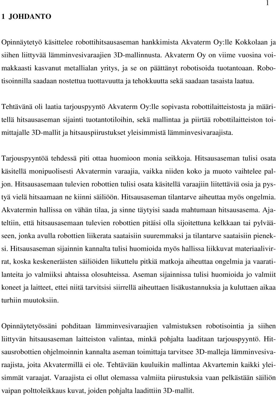 Robotisoinnilla saadaan nostettua tuottavuutta ja tehokkuutta sekä saadaan tasaista laatua.