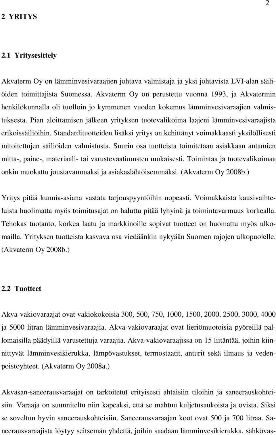 Pian aloittamisen jälkeen yrityksen tuotevalikoima laajeni lämminvesivaraajista erikoissäiliöihin.