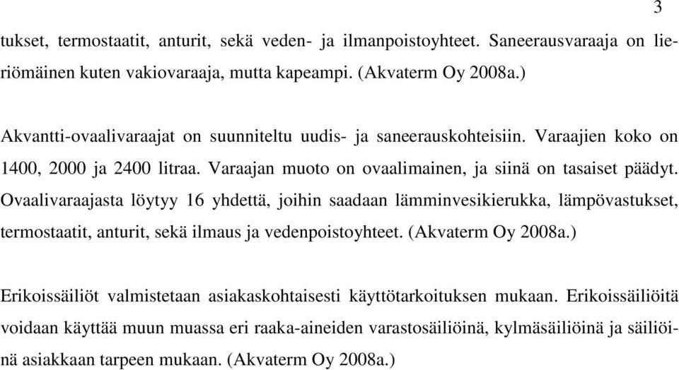 Ovaalivaraajasta löytyy 16 yhdettä, joihin saadaan lämminvesikierukka, lämpövastukset, termostaatit, anturit, sekä ilmaus ja vedenpoistoyhteet. (Akvaterm Oy 2008a.