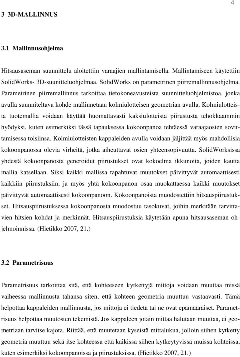 Parametrinen piirremallinnus tarkoittaa tietokoneavusteista suunnitteluohjelmistoa, jonka avulla suunniteltava kohde mallinnetaan kolmiulotteisen geometrian avulla.
