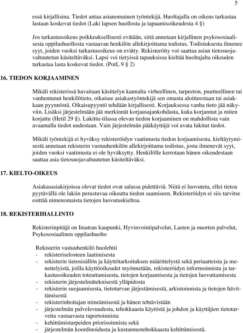 vastaavan henkilön allekirjittama tdistus. Tdistuksesta ilmenee syyt, jiden vuksi tarkastusikeus n evätty. Rekisteröity vi saattaa asian tietsujavaltuutetun käsiteltäväksi.