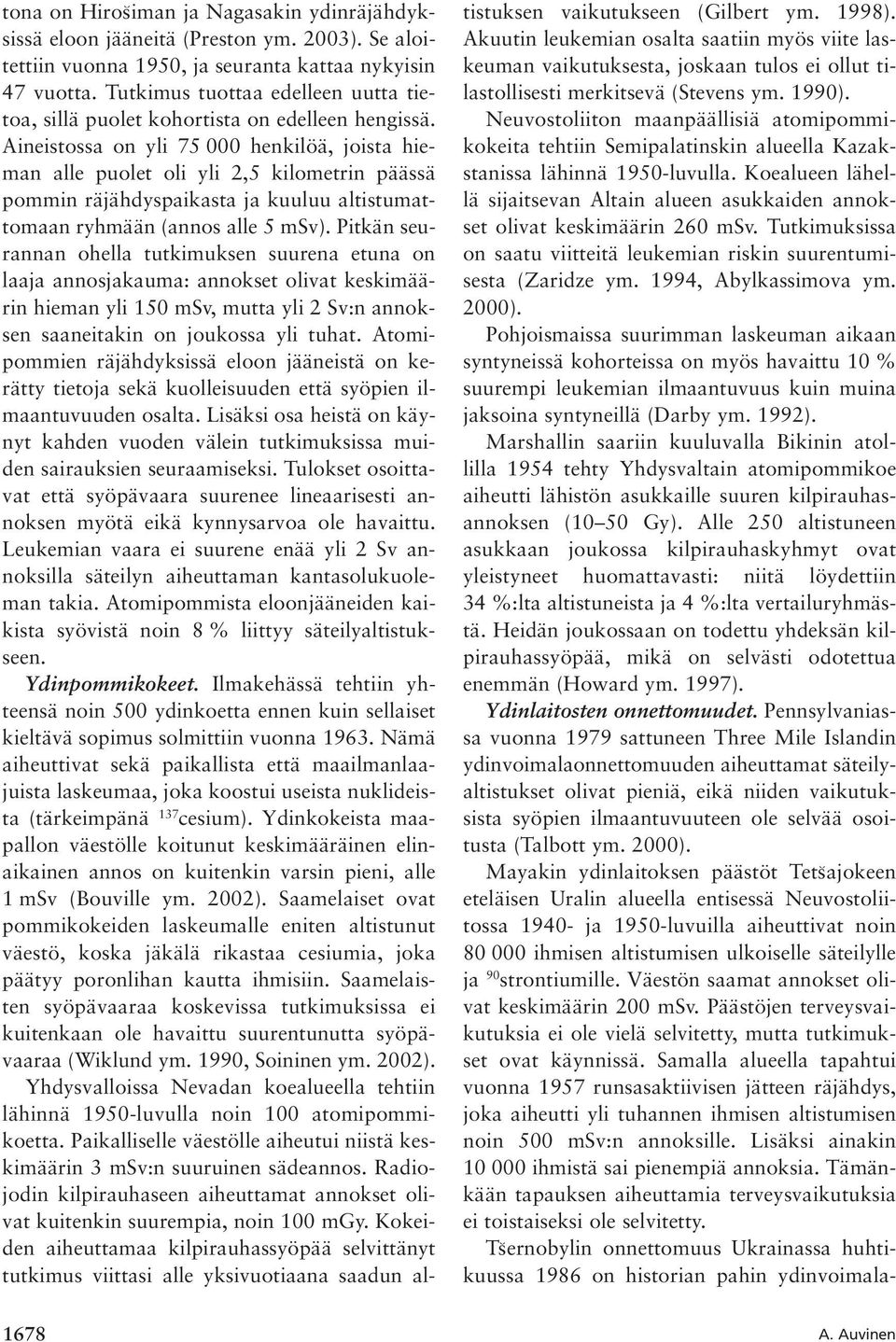 Aineistossa on yli 75 000 henkilöä, joista hieman alle puolet oli yli 2,5 kilometrin päässä pommin räjähdyspaikasta ja kuuluu altistumattomaan ryhmään (annos alle 5 msv).