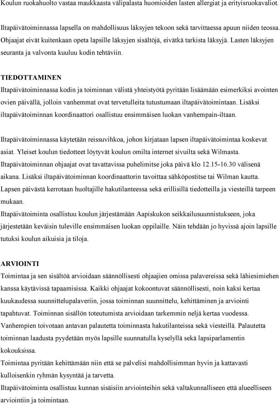 TIEDOTTAMINEN Iltapäivätoiminnassa kodin ja toiminnan välistä yhteistyötä pyritään lisäämään esimerkiksi avointen ovien päivällä, jolloin vanhemmat ovat tervetulleita tutustumaan iltapäivätoimintaan.