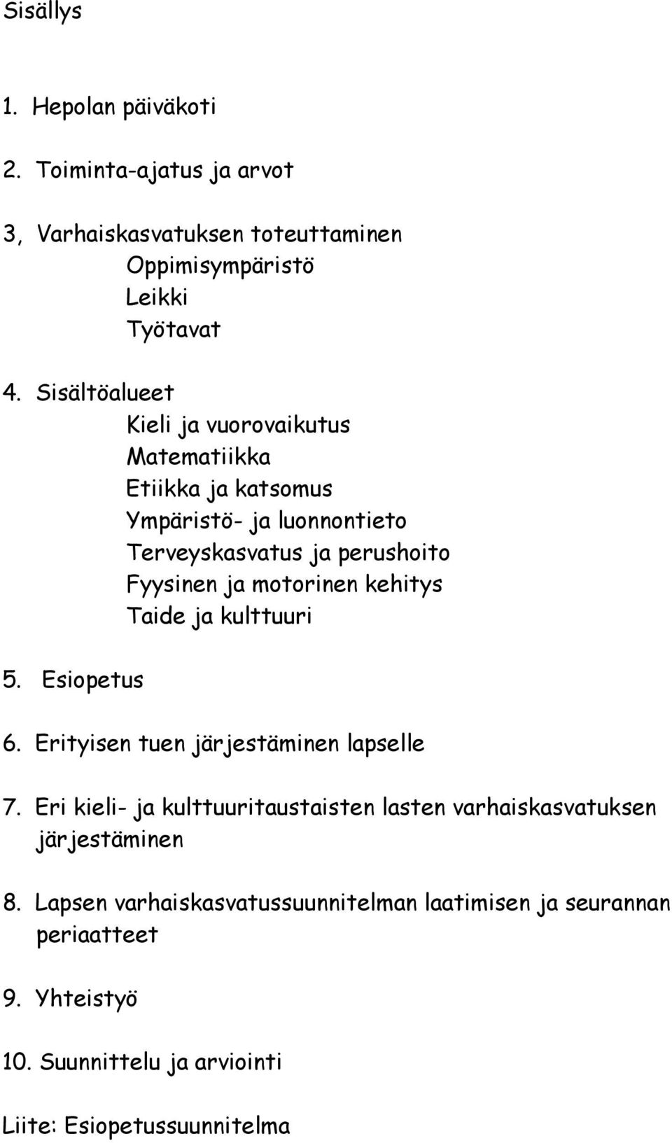 motorinen kehitys Taide ja kulttuuri 5. Esiopetus 6. Erityisen tuen järjestäminen lapselle 7.