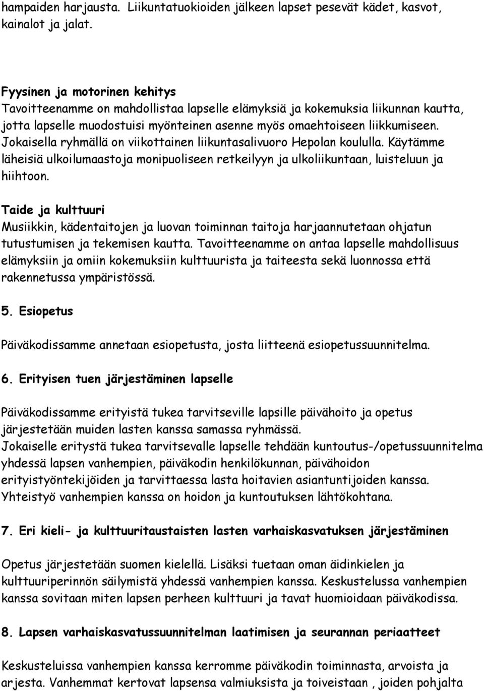 Jokaisella ryhmällä on viikottainen liikuntasalivuoro Hepolan koululla. Käytämme läheisiä ulkoilumaastoja monipuoliseen retkeilyyn ja ulkoliikuntaan, luisteluun ja hiihtoon.