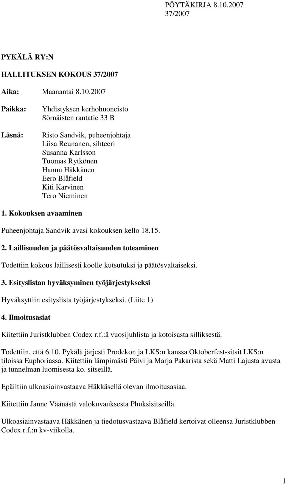 Karvinen Tero Nieminen 1. Kokouksen avaaminen Puheenjohtaja Sandvik avasi kokouksen kello 18.15. 2.