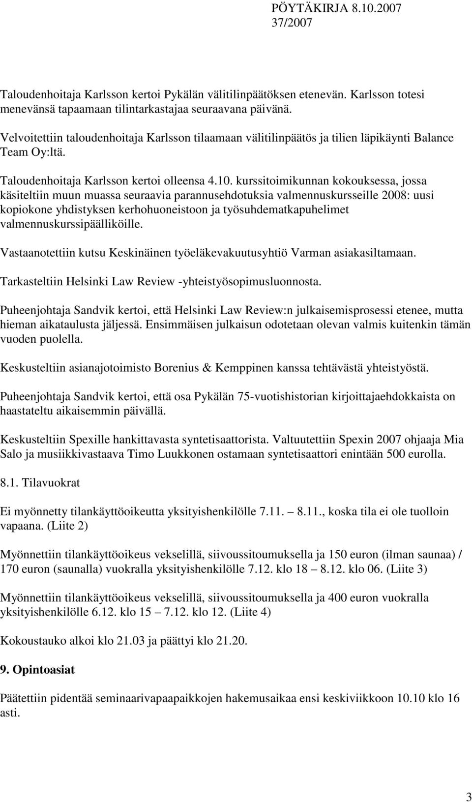 kurssitoimikunnan kokouksessa, jossa käsiteltiin muun muassa seuraavia parannusehdotuksia valmennuskursseille 2008: uusi kopiokone yhdistyksen kerhohuoneistoon ja työsuhdematkapuhelimet