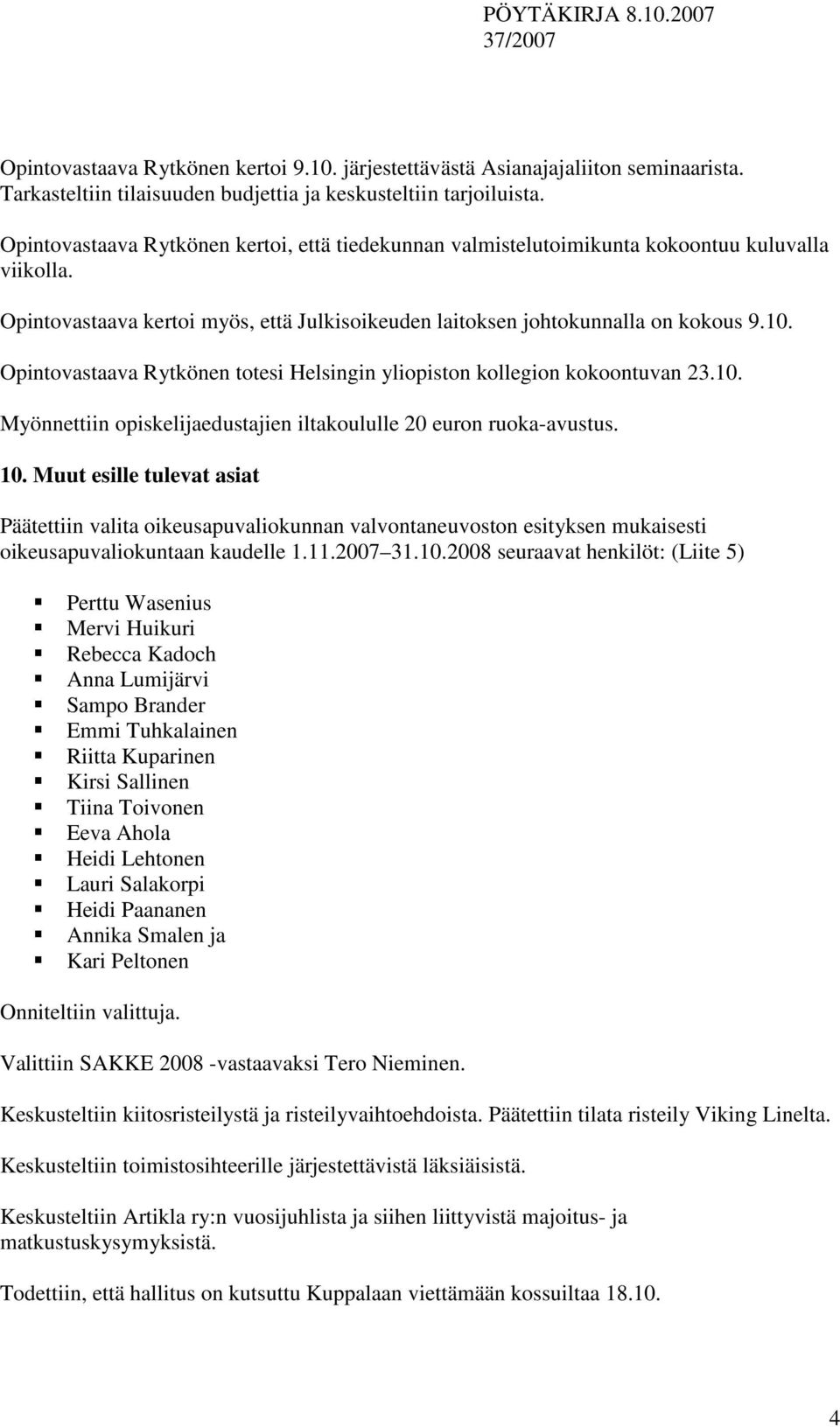 Opintovastaava Rytkönen totesi Helsingin yliopiston kollegion kokoontuvan 23.10. Myönnettiin opiskelijaedustajien iltakoululle 20 euron ruoka-avustus. 10.