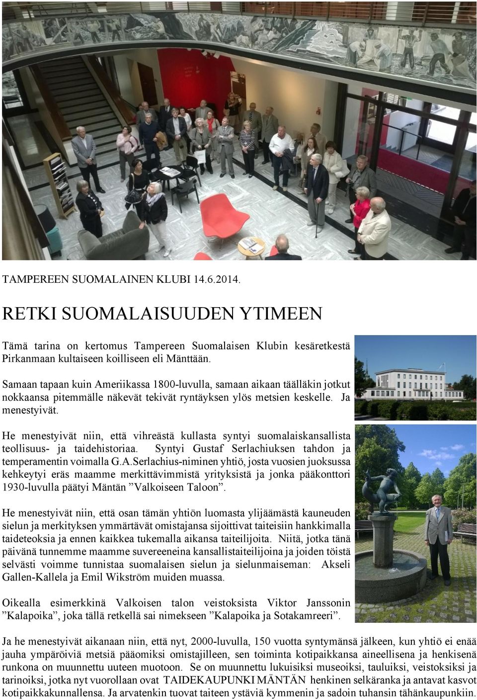 He menestyivät niin, että vihreästä kullasta syntyi suomalaiskansallista teollisuus- ja taidehistoriaa. Syntyi Gustaf Serlachiuksen tahdon ja temperamentin voimalla G.A.