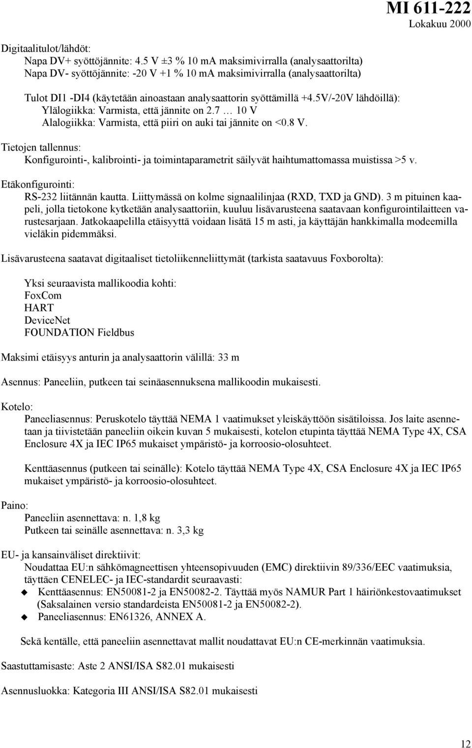 5V/-20V lähdöillä): Ylälogiikka: Varmista, että jännite on 2.7 10 V Alalogiikka: Varmista, että piiri on auki tai jännite on <0.8 V.