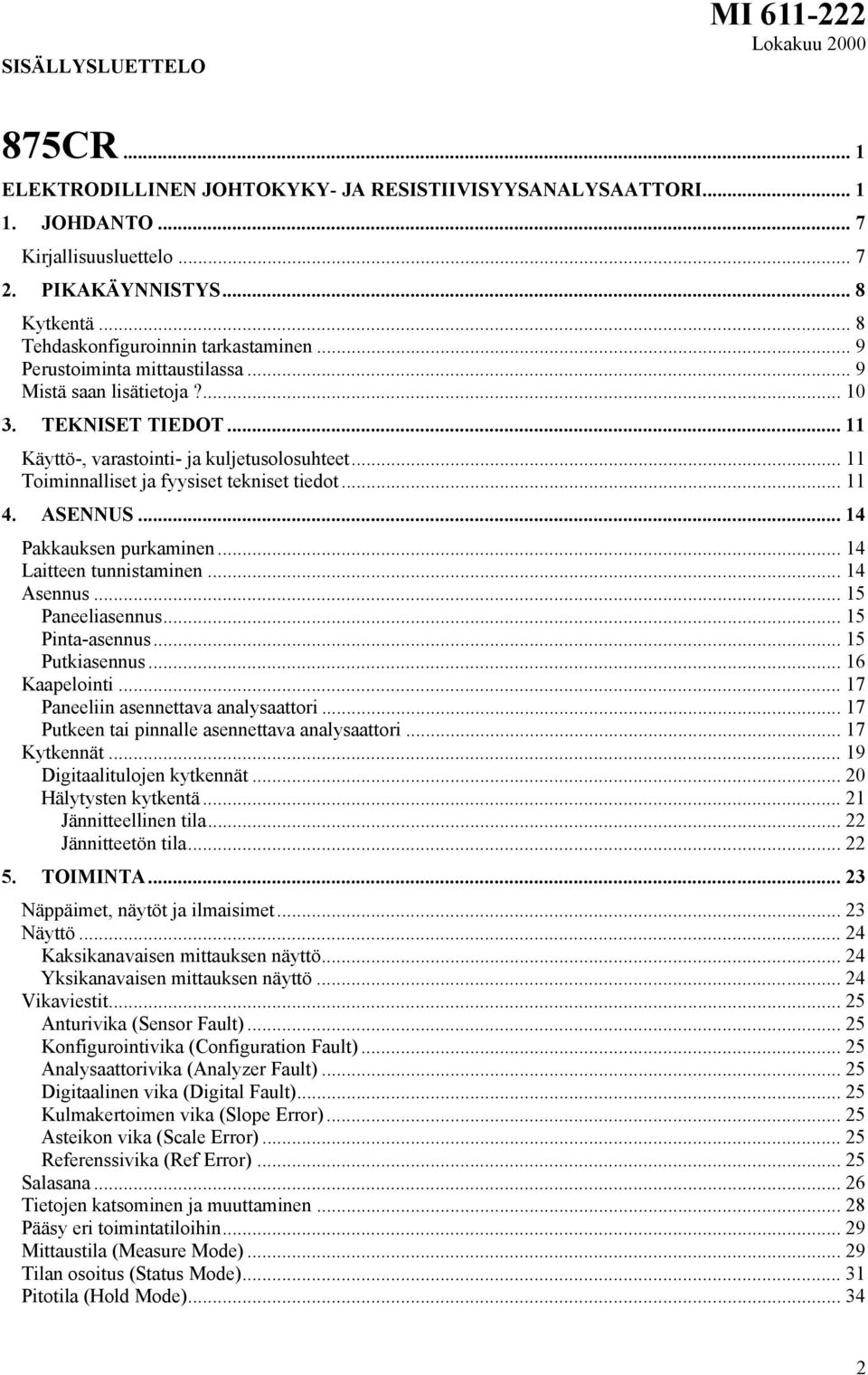 .. 11 Toiminnalliset ja fyysiset tekniset tiedot... 11 4. ASENNUS... 14 Pakkauksen purkaminen... 14 Laitteen tunnistaminen... 14 Asennus... 15 Paneeliasennus... 15 Pinta-asennus... 15 Putkiasennus.