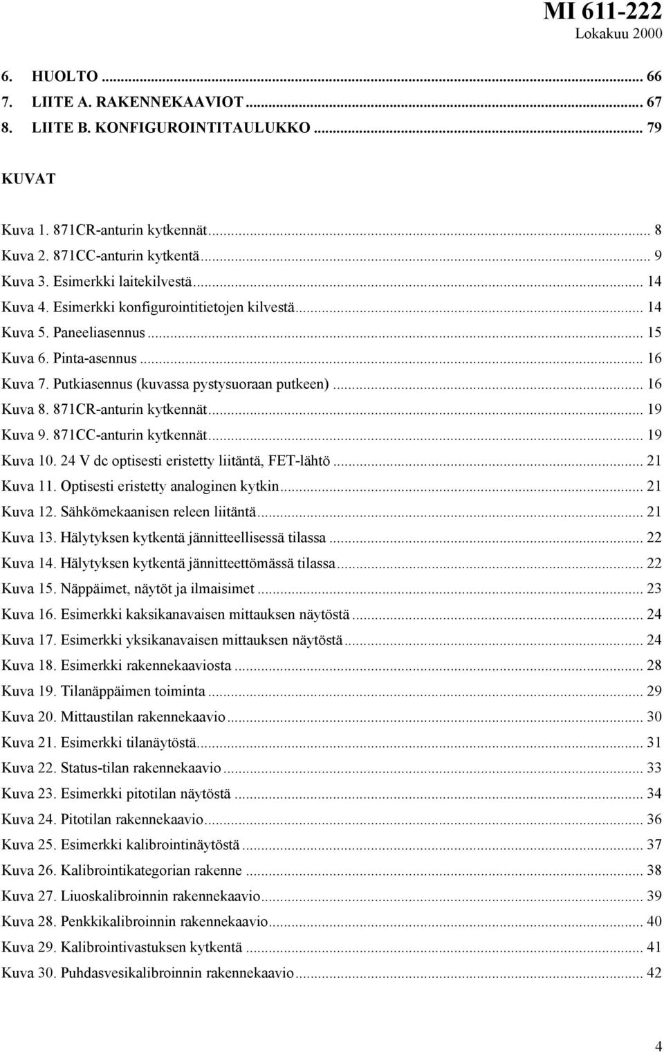 871CR-anturin kytkennät... 19 Kuva 9. 871CC-anturin kytkennät... 19 Kuva 10. 24 V dc optisesti eristetty liitäntä, FET-lähtö... 21 Kuva 11. Optisesti eristetty analoginen kytkin... 21 Kuva 12.
