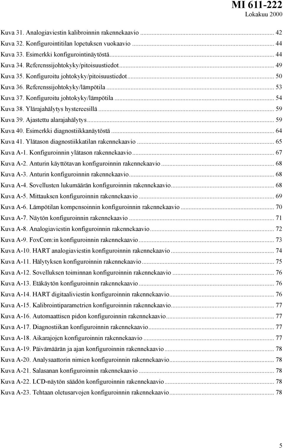 Ylärajahälytys hystereesillä... 59 Kuva 39. Ajastettu alarajahälytys... 59 Kuva 40. Esimerkki diagnostiikkanäytöstä... 64 Kuva 41. Ylätason diagnostiikkatilan rakennekaavio... 65 Kuva A-1.