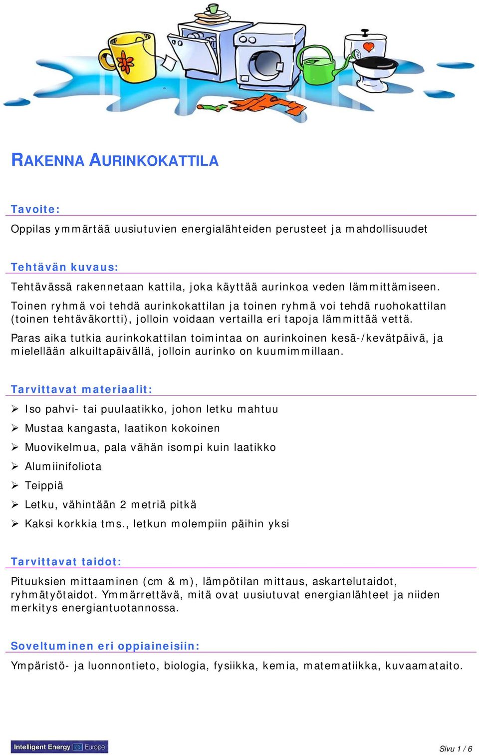 Paras aika tutkia aurinkokattilan toimintaa on aurinkoinen kesä-/kevätpäivä, ja mielellään alkuiltapäivällä, jolloin aurinko on kuumimmillaan.