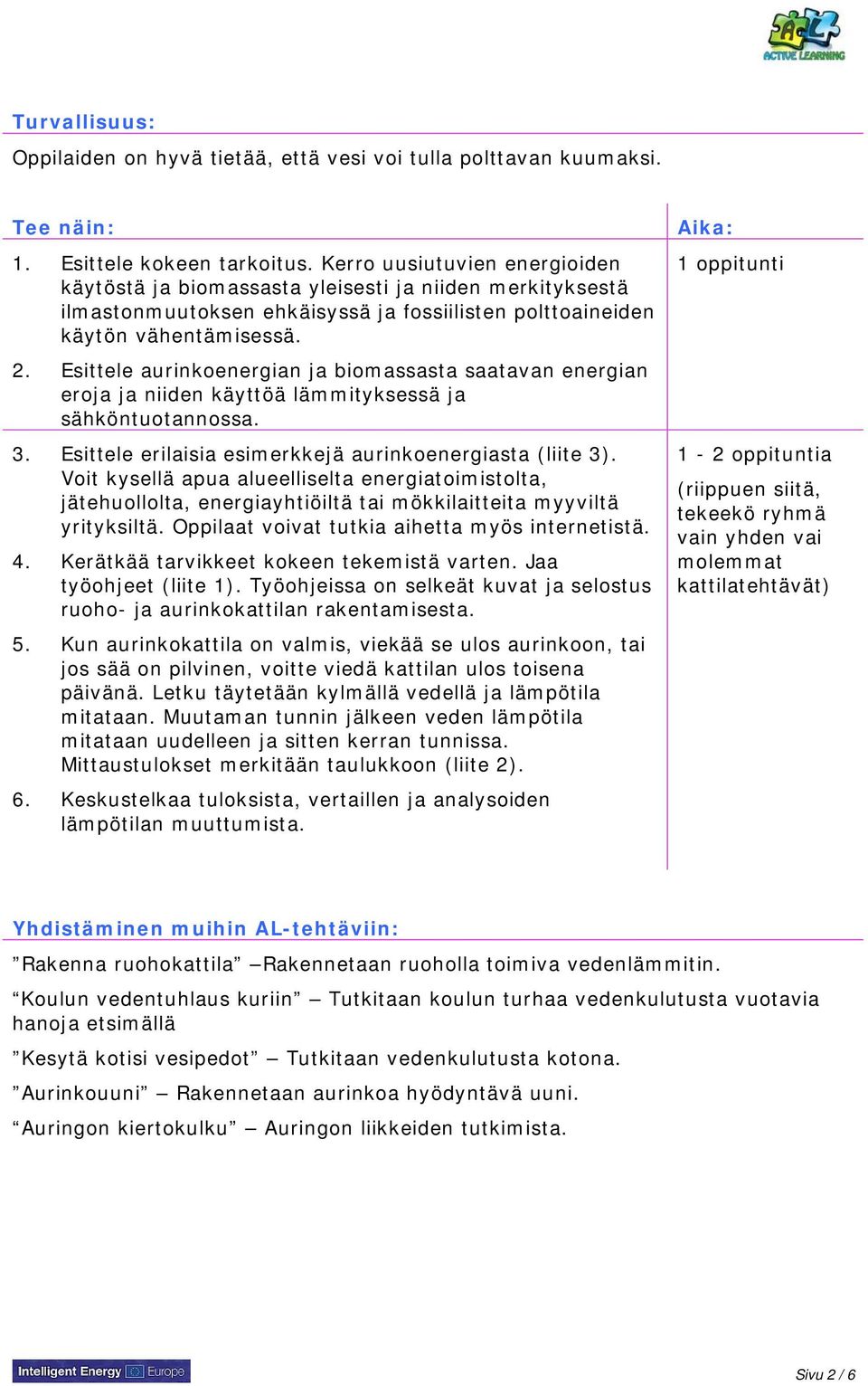 Esittele aurinkoenergian ja biomassasta saatavan energian eroja ja niiden käyttöä lämmityksessä ja sähköntuotannossa. 3. Esittele erilaisia esimerkkejä aurinkoenergiasta (liite 3).