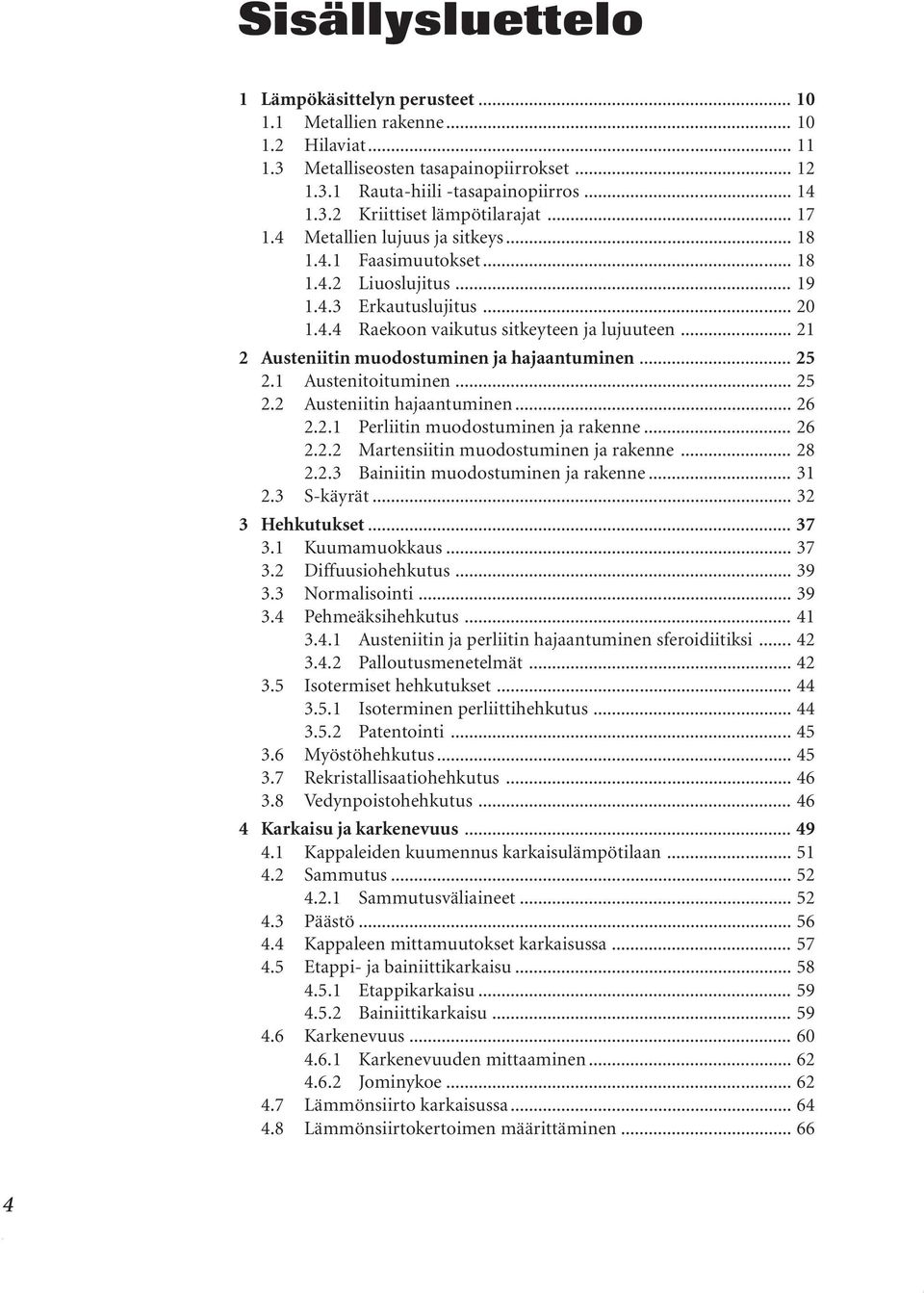 .. 21 2 Austeniitin muodostuminen ja hajaantuminen... 25 2.1 Austenitoituminen... 25 2.2 Austeniitin hajaantuminen... 26 2.2.1 Perliitin muodostuminen ja rakenne... 26 2.2.2 Martensiitin muodostuminen ja rakenne.