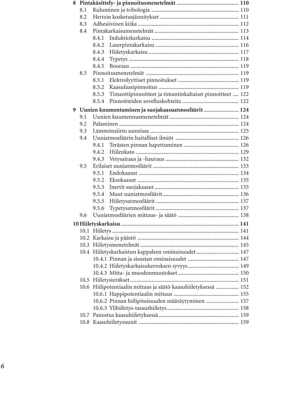 .. 119 8.5.3 Timanttipinnoitteet ja timantinkaltaiset pinnoitteet... 122 8.5.4 Pinnoitteiden sovelluskohteita... 122 9 Uunien kuumentaminen ja suojakaasuatmosfäärit... 124 9.