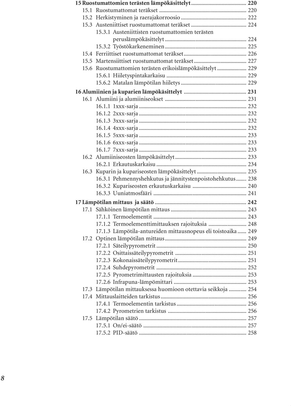 .. 229 15.6.1 Hiiletyspintakarkaisu... 229 15.6.2 Matalan lämpötilan hiiletys... 229 16 Alumiinien ja kuparien lämpökäsittelyt... 231 16.1 Alumiini ja alumiiniseokset... 231 16.1.1 1xxx-sarja... 232 16.