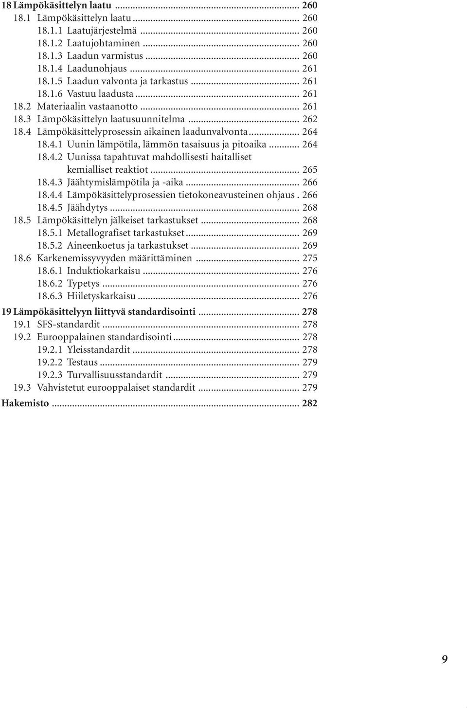 .. 264 18.4.2 Uunissa tapahtuvat mahdollisesti haitalliset kemialliset reaktiot... 265 18.4.3 Jäähtymislämpötila ja -aika... 266 18.4.4 Lämpökäsittelyprosessien tietokoneavusteinen ohjaus. 266 18.4.5 Jäähdytys.