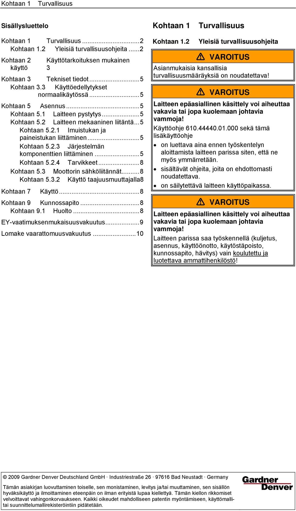 ..5 Kohtaan 5.2.1 Imuistukan ja paineistukan liittäminen...5 Kohtaan 5.2.3 Järjestelmän komponenttien liittäminen...5 Kohtaan 5.2.4 Tarvikkeet...8 Kohtaan 5.3 Moottorin sähköliitännät...8 Kohtaan 5.3.2 Käyttö taajuusmuuttajalla8 Kohtaan 7 Käyttö.