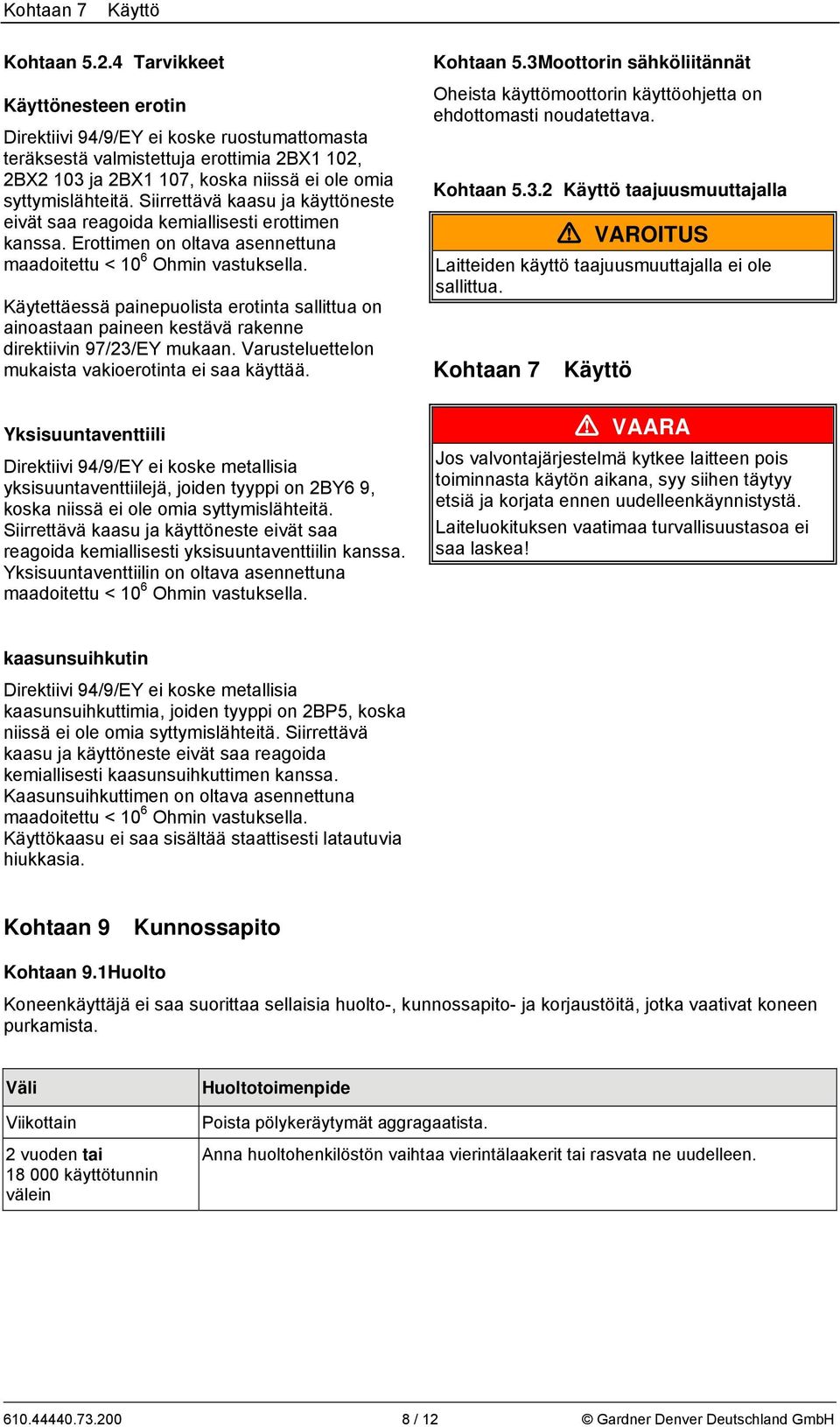 Siirrettävä kaasu ja käyttöneste eivät saa reagoida kemiallisesti erottimen kanssa. Erottimen on oltava asennettuna maadoitettu < 10 6 Ohmin vastuksella.
