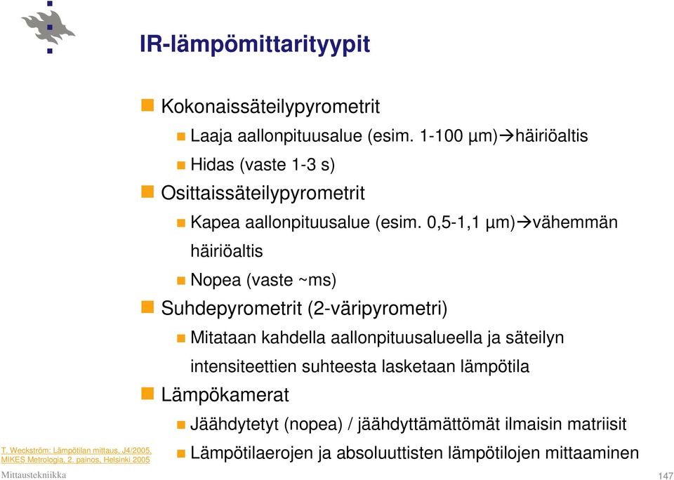 0,5-1,1 µm) vähemmän häiriöaltis Nopea (vaste ~ms) Suhdepyrometrit (2-väripyrometri) Mitataan kahdella aallonpituusalueella ja säteilyn