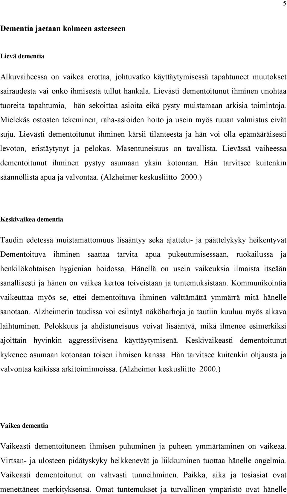 Mielekäs ostosten tekeminen, raha-asioiden hoito ja usein myös ruuan valmistus eivät suju.