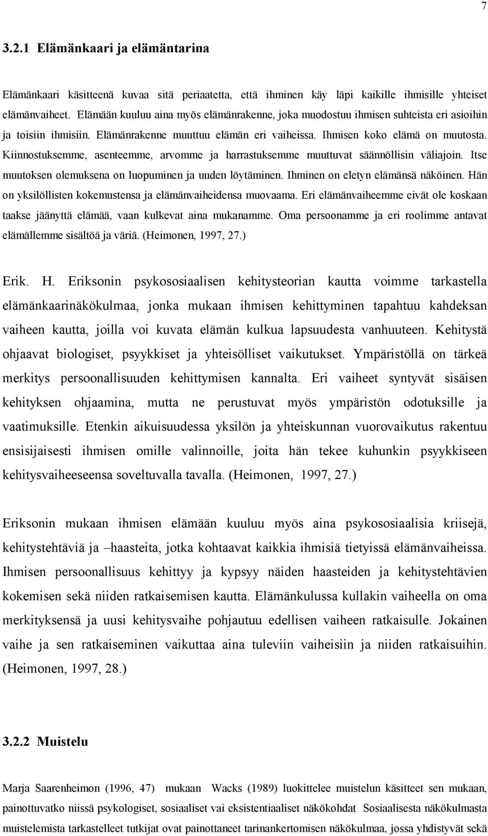 Kiinnostuksemme, asenteemme, arvomme ja harrastuksemme muuttuvat säännöllisin väliajoin. Itse muutoksen olemuksena on luopuminen ja uuden löytäminen. Ihminen on eletyn elämänsä näköinen.