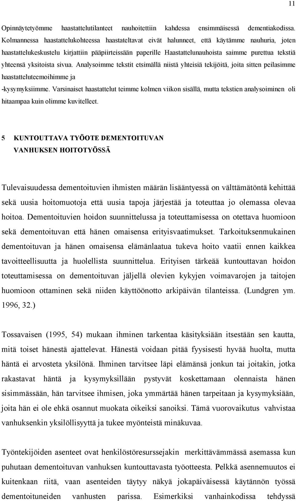 yhteensä yksitoista sivua. Analysoimme tekstit etsimällä niistä yhteisiä tekijöitä, joita sitten peilasimme haastatteluteemoihimme ja -kysymyksiimme.