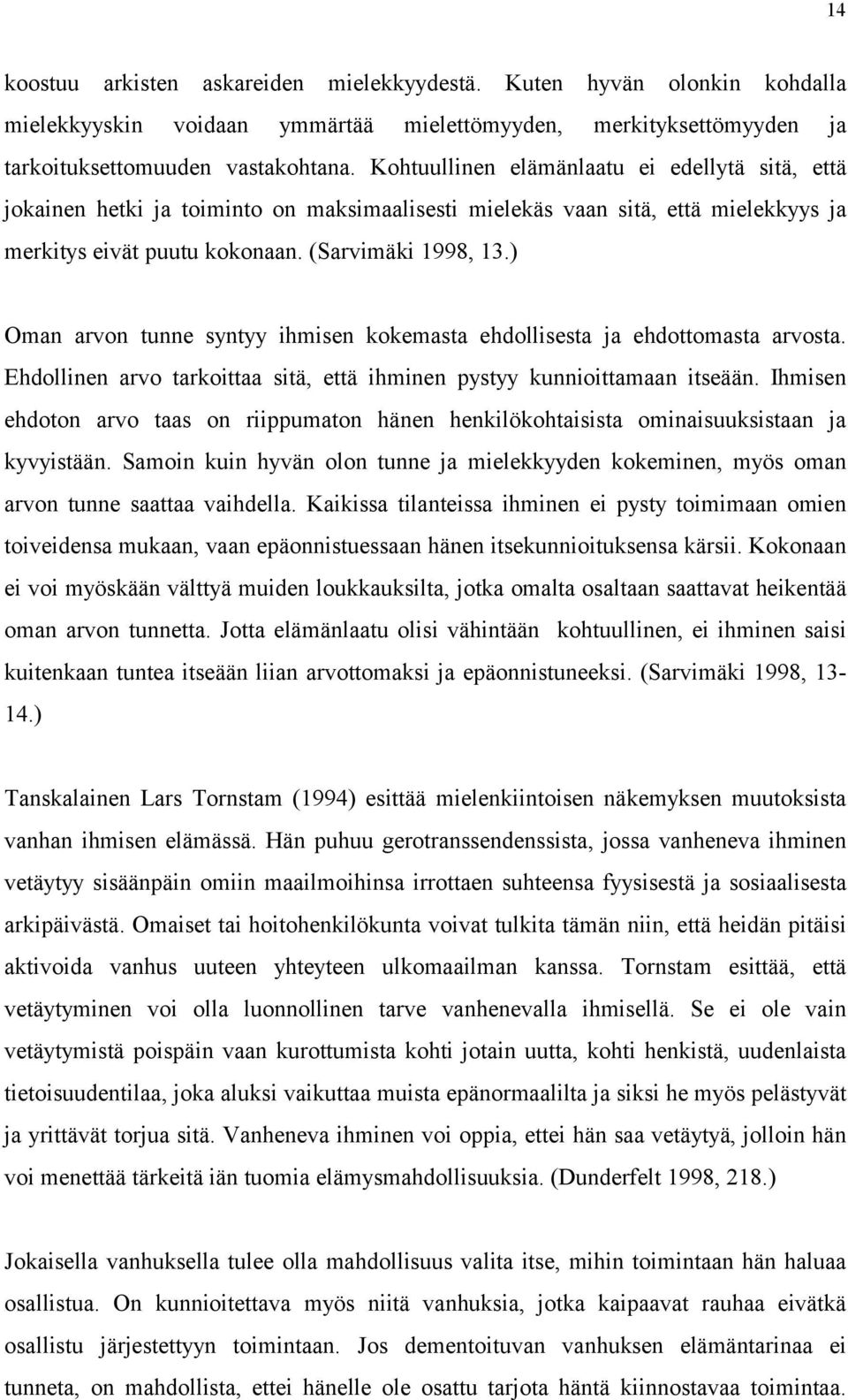 ) Oman arvon tunne syntyy ihmisen kokemasta ehdollisesta ja ehdottomasta arvosta. Ehdollinen arvo tarkoittaa sitä, että ihminen pystyy kunnioittamaan itseään.